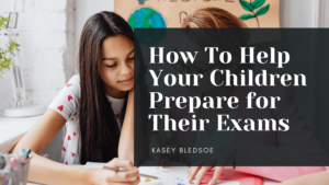 How To Help Your Children Prepare for Their Exams Kasey Bledsoe-min